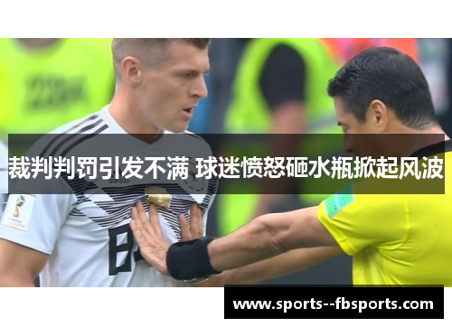 裁判判罚引发不满 球迷愤怒砸水瓶掀起风波