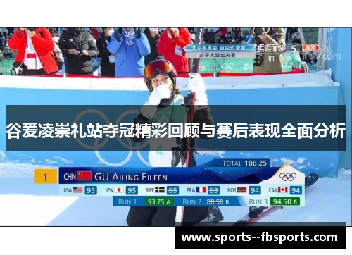 谷爱凌崇礼站夺冠精彩回顾与赛后表现全面分析
