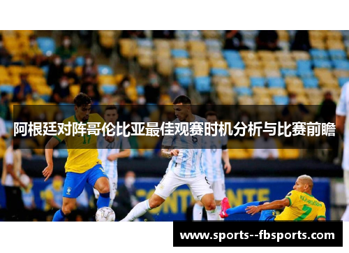 阿根廷对阵哥伦比亚最佳观赛时机分析与比赛前瞻